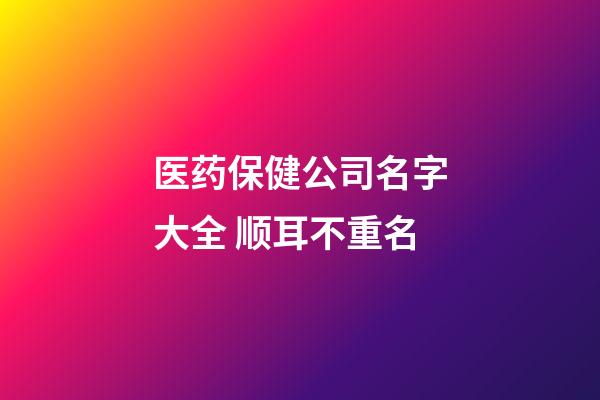 医药保健公司名字大全 顺耳不重名-第1张-公司起名-玄机派